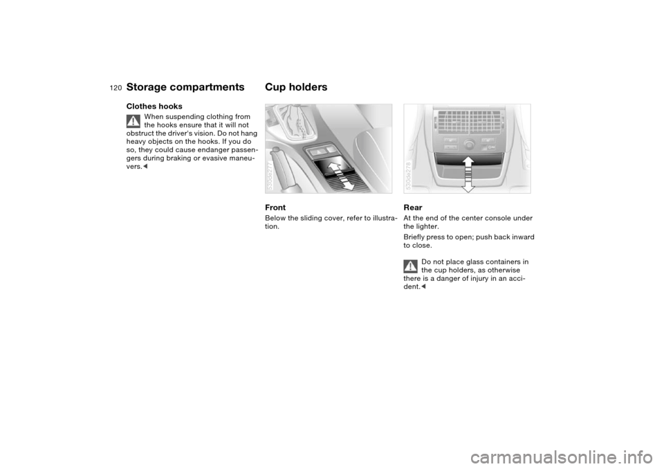 BMW X5 3.0I 2004 E53 Owners Manual 120n
Storage compartments Cup holders Clothes hooks
When suspending clothing from
the hooks ensure that it will not
obstruct the drivers vision. Do not hang
heavy objects on the hooks. If you do
BMW X5 3.0I 2004 E53 Owners Manual 120n
Storage compartments Cup holders Clothes hooks
When suspending clothing from
the hooks ensure that it will not
obstruct the drivers vision. Do not hang
heavy objects on the hooks. If you do