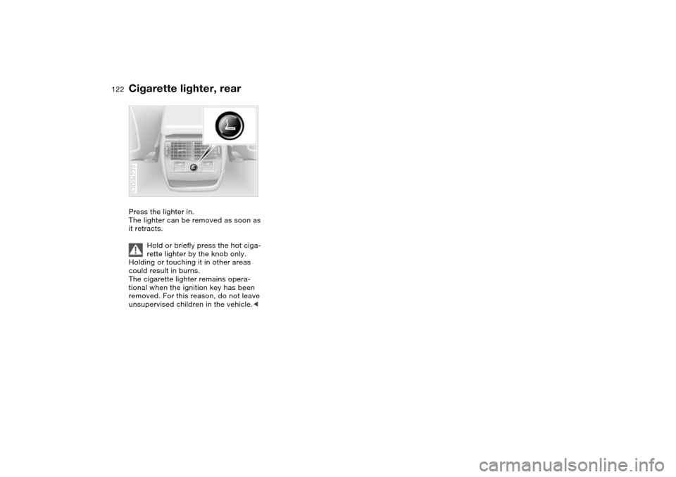 BMW X5 3.0I 2004 E53 Owners Manual 122n
Cigarette lighter, rear Press the lighter in.
The lighter can be removed as soon as
it retracts.
Hold or briefly press the hot ciga-
rette lighter by the knob only.
Holding or touching it in BMW X5 3.0I 2004 E53 Owners Manual 122n
Cigarette lighter, rear Press the lighter in.
The lighter can be removed as soon as
it retracts.
Hold or briefly press the hot ciga-
rette lighter by the knob only.
Holding or touching it in