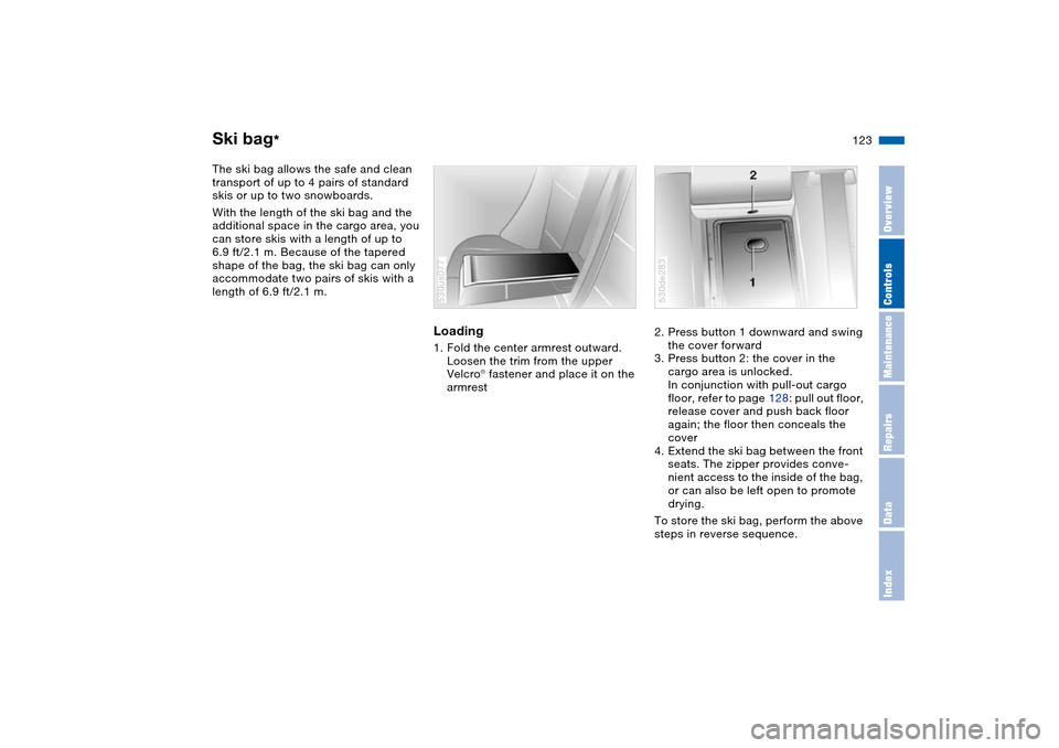BMW X5 3.0I 2004 E53 Owners Manual 123n
OverviewControlsMaintenanceRepairsDataIndex
Ski bag
*
The ski bag allows the safe and clean
transport of up to 4 pairs of standard
skis or up to two snowboards.
With the length of the ski bag BMW X5 3.0I 2004 E53 Owners Manual 123n
OverviewControlsMaintenanceRepairsDataIndex
Ski bag
*
The ski bag allows the safe and clean
transport of up to 4 pairs of standard
skis or up to two snowboards.
With the length of the ski bag