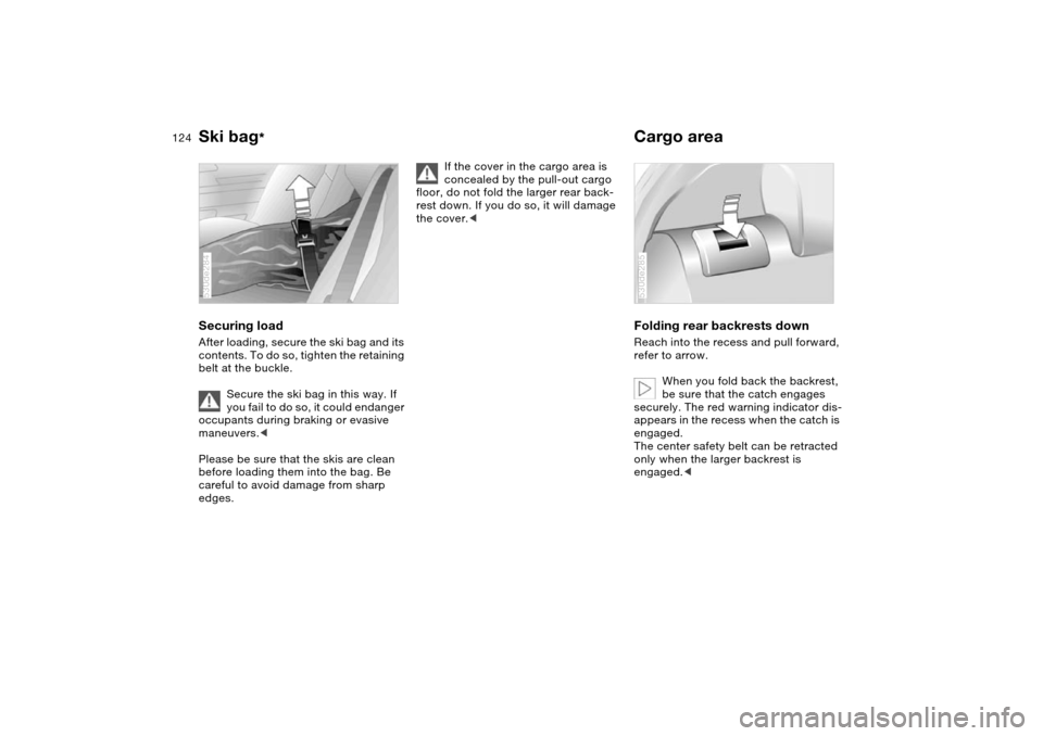 BMW X5 3.0I 2004 E53 Owners Manual 124n
Ski bag
*
Cargo area
Securing load After loading, secure the ski bag and its
contents. To do so, tighten the retaining
belt at the buckle.
Secure the ski bag in this way. If
you fail to do so BMW X5 3.0I 2004 E53 Owners Manual 124n
Ski bag
*
Cargo area
Securing load After loading, secure the ski bag and its
contents. To do so, tighten the retaining
belt at the buckle.
Secure the ski bag in this way. If
you fail to do so