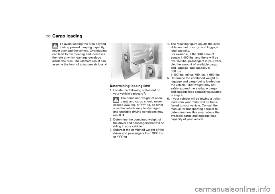 BMW X5 4.4I 2004 E53 Owners Manual 130n
Cargo loading
To avoid loading the tires beyond
their approved carrying capacity,
never overload the vehicle. Overloading
can lead to overheating and increases
the rate at which damage devel BMW X5 4.4I 2004 E53 Owners Manual 130n
Cargo loading
To avoid loading the tires beyond
their approved carrying capacity,
never overload the vehicle. Overloading
can lead to overheating and increases
the rate at which damage devel