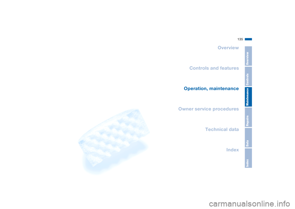 BMW X5 4.8IS 2004 E53 Owners Manual 135n
OverviewControlsMaintenanceRepairsDataIndex
Overview
Controls and features
Operation, maintenance
Owner service procedures
Index Technical data
Mainte- 