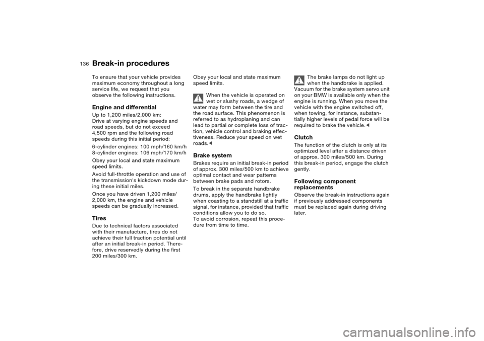 BMW X5 3.0I 2004 E53 Owners Manual 136n
To ensure that your vehicle provides 
maximum economy throughout a long 
service life, we request that you 
observe the following instructions. 
Engine and differential Up to 1,200 miles/2,000 km