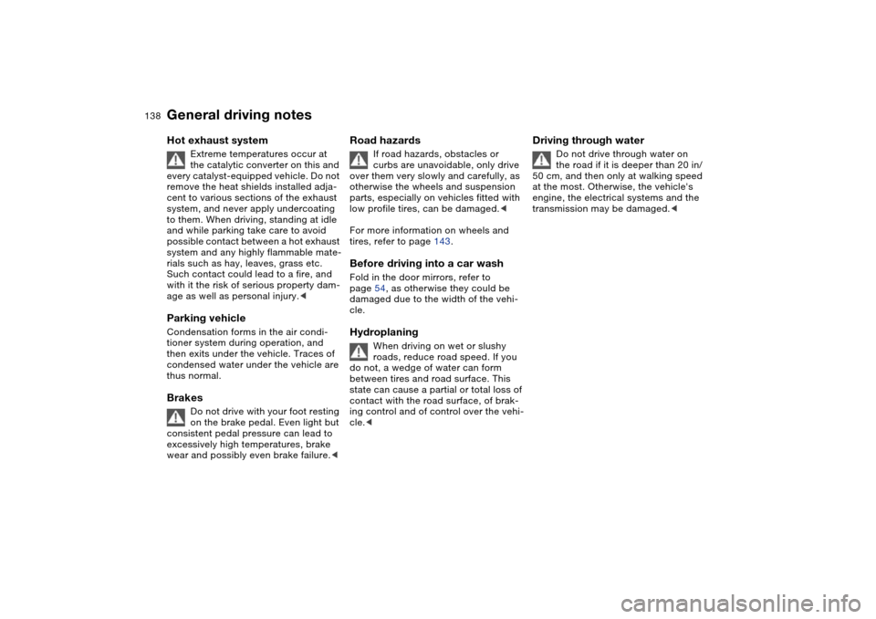 BMW X5 4.4I 2004 E53 Owners Manual 138n
General driving notesHot exhaust system
Extreme temperatures occur at
the catalytic converter on this and
every catalyst-equipped vehicle. Do not
remove the heat shields installed adja-
cent BMW X5 4.4I 2004 E53 Owners Manual 138n
General driving notesHot exhaust system
Extreme temperatures occur at
the catalytic converter on this and
every catalyst-equipped vehicle. Do not
remove the heat shields installed adja-
cent