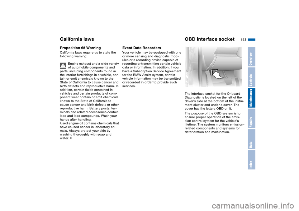 BMW X5 4.4I 2004 E53 User Guide 153n
OverviewControlsMaintenanceRepairsDataIndex
Proposition 65 Warning California laws require us to state the 
following warning:
Engine exhaust and a wide variety 
of automobile components and 
par