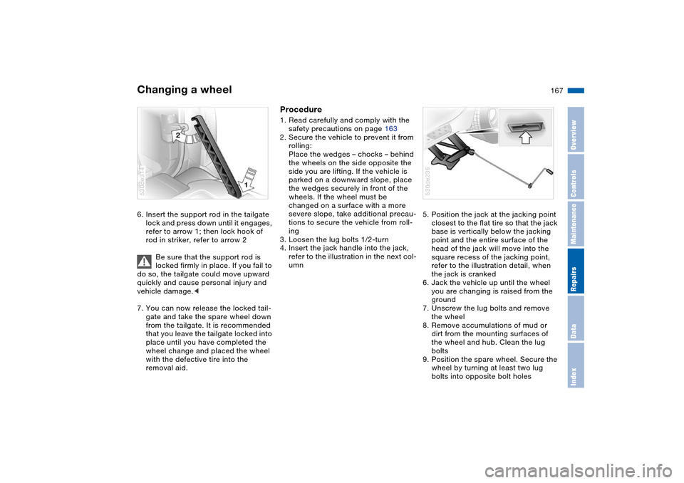 BMW X5 4.8IS 2004 E53 Owners Manual 167n
OverviewControlsMaintenanceRepairsDataIndex
Changing a wheel 6. Insert the support rod in the tailgate
lock and press down until it engages,
refer to arrow 1; then lock hook of
rod in striker, BMW X5 4.8IS 2004 E53 Owners Manual 167n
OverviewControlsMaintenanceRepairsDataIndex
Changing a wheel 6. Insert the support rod in the tailgate
lock and press down until it engages,
refer to arrow 1; then lock hook of
rod in striker,