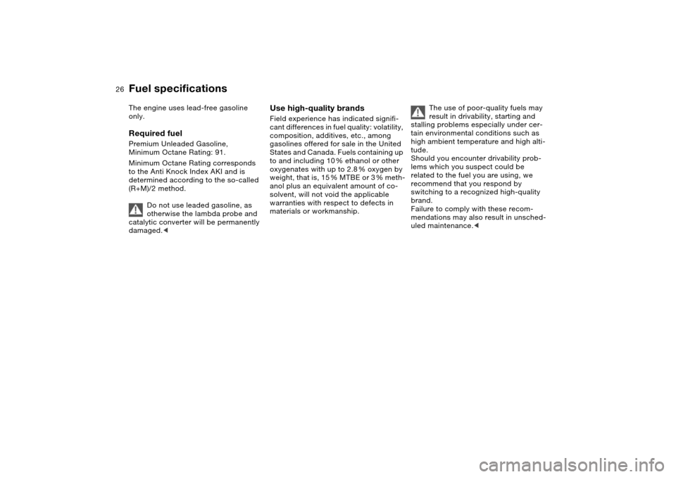 BMW X5 3.0I 2004 E53 Owners Manual 26n
Fuel specifications The engine uses lead-free gasoline 
only.Required fuelPremium Unleaded Gasoline, 
Minimum Octane Rating: 91.
Minimum Octane Rating corresponds 
to the Anti Knock Index AKI and 