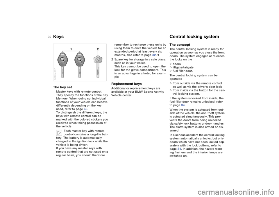 BMW X5 4.8IS 2004 E53 Owners Guide 30n
Keys Central locking system The key set 1Master keys with remote control.
They specify the functions of the Key
Memory. When doing so, individual
functions of your vehicle can behave
different BMW X5 4.8IS 2004 E53 Owners Guide 30n
Keys Central locking system The key set 1Master keys with remote control.
They specify the functions of the Key
Memory. When doing so, individual
functions of your vehicle can behave
different