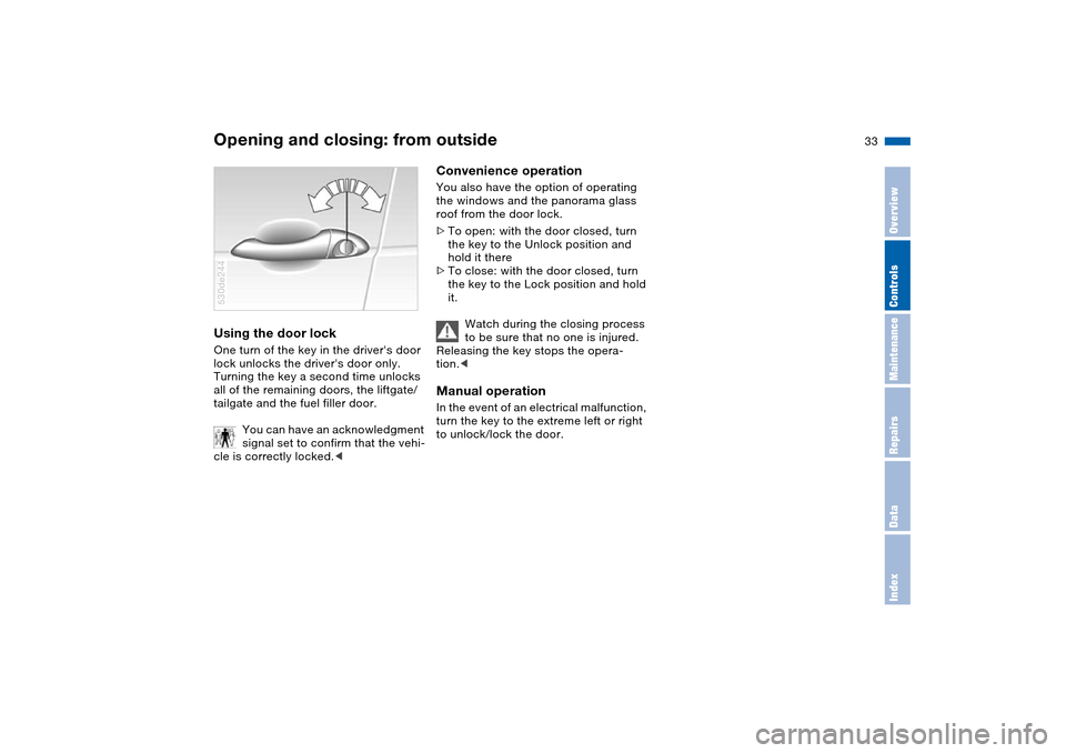 BMW X5 4.8IS 2004 E53 Owners Guide 33n
OverviewControlsMaintenanceRepairsDataIndex
Opening and closing: from outsideUsing the door lock One turn of the key in the drivers door
lock unlocks the drivers door only.
Turning the key a s BMW X5 4.8IS 2004 E53 Owners Guide 33n
OverviewControlsMaintenanceRepairsDataIndex
Opening and closing: from outsideUsing the door lock One turn of the key in the drivers door
lock unlocks the drivers door only.
Turning the key a s