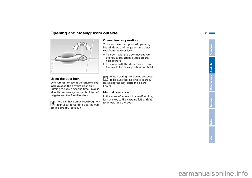 BMW X5 4.4I 2004 E53 Owners Manual 33n
OverviewControlsMaintenanceRepairsDataIndex
Opening and closing: from outsideUsing the door lock One turn of the key in the drivers door 
lock unlocks the drivers door only. 
Turning the key a s