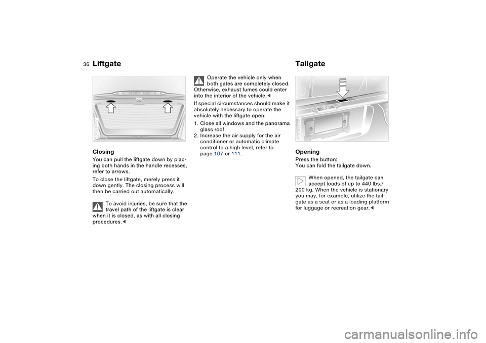 BMW X5 4.4I 2004 E53 Owners Manual 36n
Liftgate TailgateClosing You can pull the liftgate down by plac-
ing both hands in the handle recesses, 
refer to arrows.
To close the liftgate, merely press it 
down gently. The closing process w