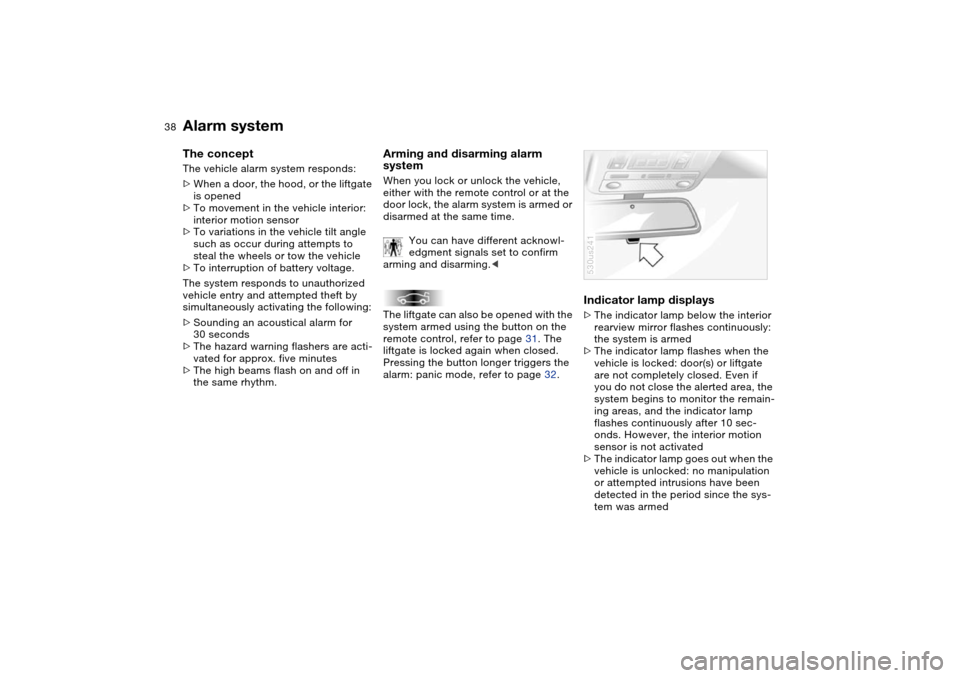 BMW X5 3.0I 2004 E53 Owners Manual 38n
Alarm system The concept The vehicle alarm system responds:
>When a door, the hood, or the liftgate
is opened
>To movement in the vehicle interior:
interior motion sensor
>To variations in the BMW X5 3.0I 2004 E53 Owners Manual 38n
Alarm system The concept The vehicle alarm system responds:
>When a door, the hood, or the liftgate
is opened
>To movement in the vehicle interior:
interior motion sensor
>To variations in the