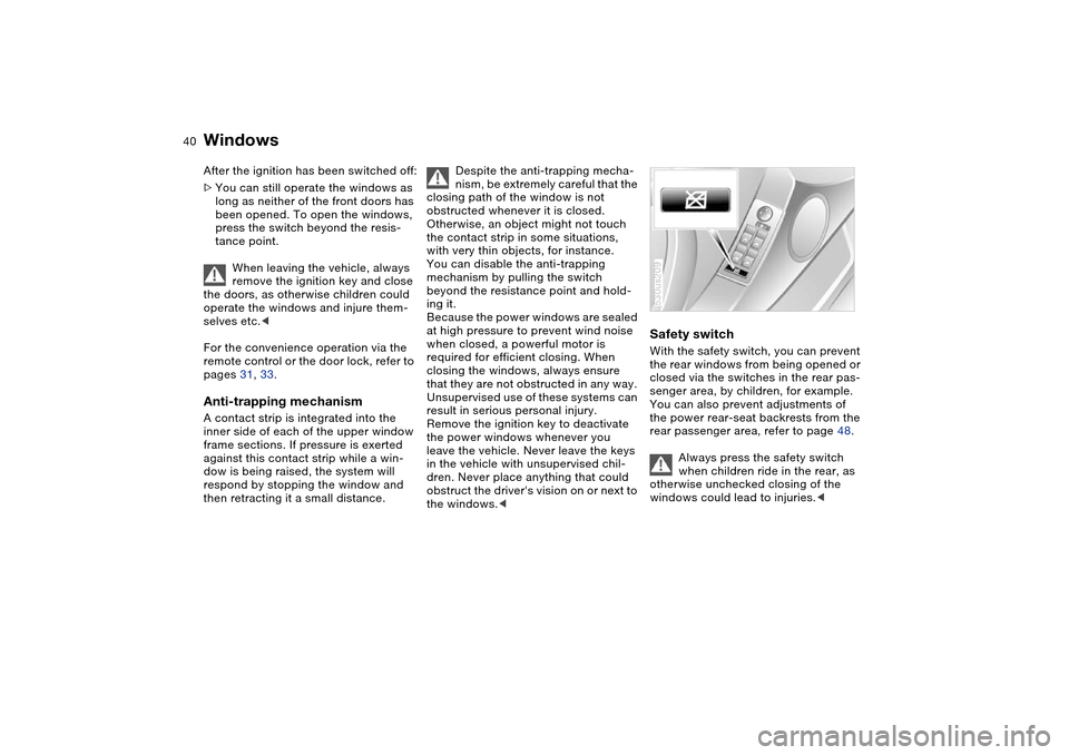 BMW X5 4.8IS 2004 E53 Service Manual 40n
Windows After the ignition has been switched off:
>You can still operate the windows as
long as neither of the front doors has
been opened. To open the windows,
press the switch beyond the resi BMW X5 4.8IS 2004 E53 Service Manual 40n
Windows After the ignition has been switched off:
>You can still operate the windows as
long as neither of the front doors has
been opened. To open the windows,
press the switch beyond the resi