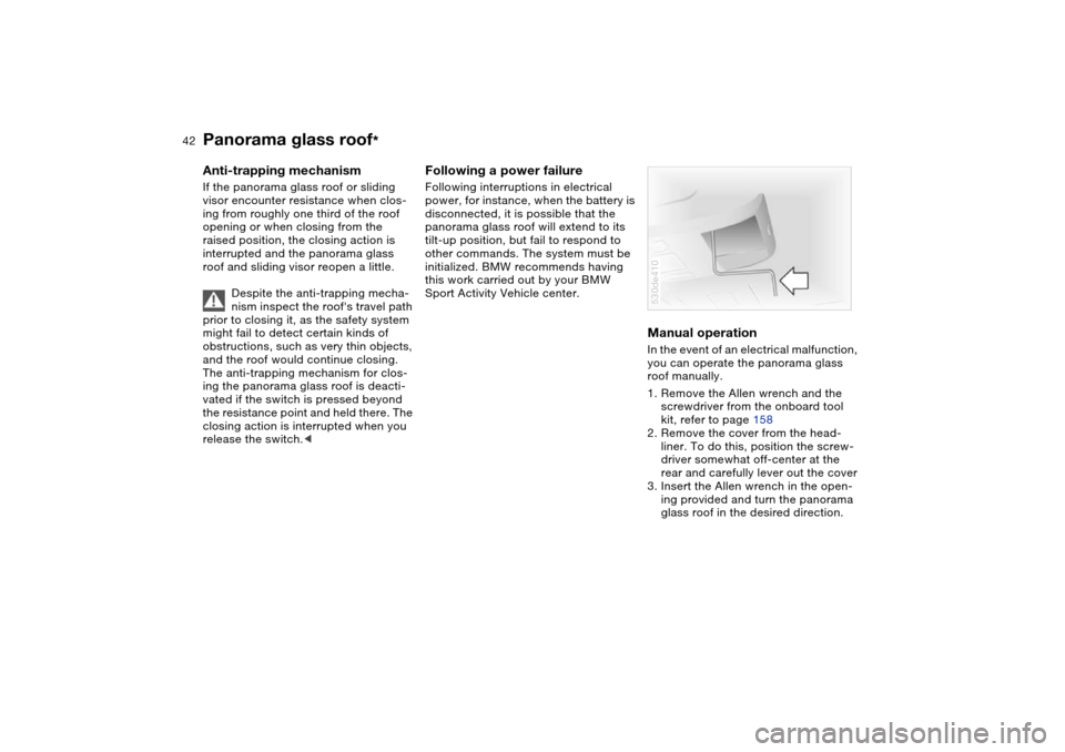 BMW X5 4.8IS 2004 E53 Service Manual 42n
Panorama glass roof
*
Anti-trapping mechanism If the panorama glass roof or sliding
visor encounter resistance when clos-
ing from roughly one third of the roof
opening or when closing from the BMW X5 4.8IS 2004 E53 Service Manual 42n
Panorama glass roof
*
Anti-trapping mechanism If the panorama glass roof or sliding
visor encounter resistance when clos-
ing from roughly one third of the roof
opening or when closing from the