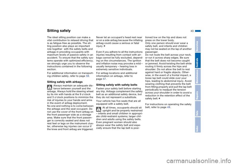 BMW X5 3.0I 2004 E53 Owners Manual 43n
OverviewControlsMaintenanceRepairsDataIndex
The ideal sitting position can make a 
vital contribution to relaxed driving that 
is as fatigue-free as possible. The sit-
ting position also plays an 
