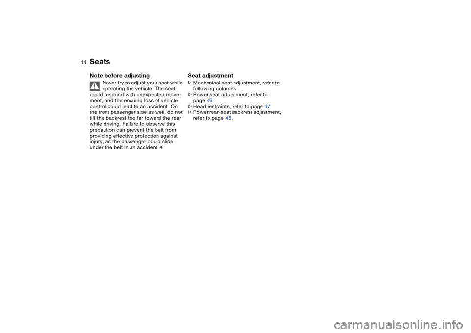 BMW X5 4.8IS 2004 E53 Service Manual 44n
SeatsNote before adjusting
Never try to adjust your seat while
operating the vehicle. The seat
could respond with unexpected move-
ment, and the ensuing loss of vehicle
control could lead to a BMW X5 4.8IS 2004 E53 Service Manual 44n
SeatsNote before adjusting
Never try to adjust your seat while
operating the vehicle. The seat
could respond with unexpected move-
ment, and the ensuing loss of vehicle
control could lead to a