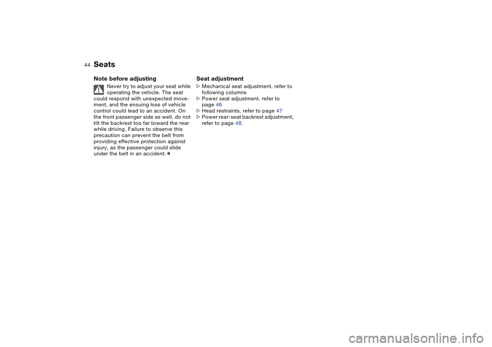 BMW X5 3.0I 2004 E53 Owners Manual 44n
SeatsNote before adjusting 
Never try to adjust your seat while 
operating the vehicle. The seat 
could respond with unexpected move-
ment, and the ensuing loss of vehicle 
control could lead to a
