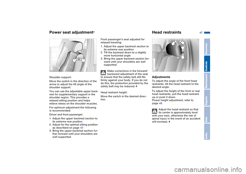 BMW X5 3.0I 2004 E53 Owners Manual 47n
OverviewControlsMaintenanceRepairsDataIndex
Power seat adjustment
*
Head restraints 
Shoulder support: 
Move the switch in the direction of the 
arrow to adjust the tilt angle of the 
shoulder sup