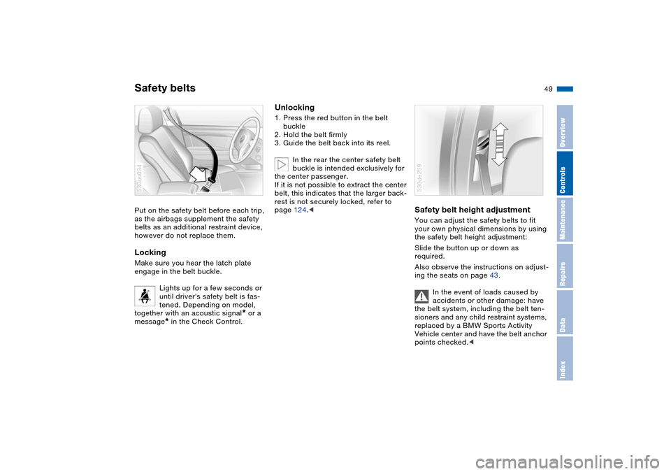 BMW X5 3.0I 2004 E53 Owners Manual 49n
OverviewControlsMaintenanceRepairsDataIndex
Safety beltsPut on the safety belt before each trip,
as the airbags supplement the safety
belts as an additional restraint device,
however do not rep BMW X5 3.0I 2004 E53 Owners Manual 49n
OverviewControlsMaintenanceRepairsDataIndex
Safety beltsPut on the safety belt before each trip,
as the airbags supplement the safety
belts as an additional restraint device,
however do not rep