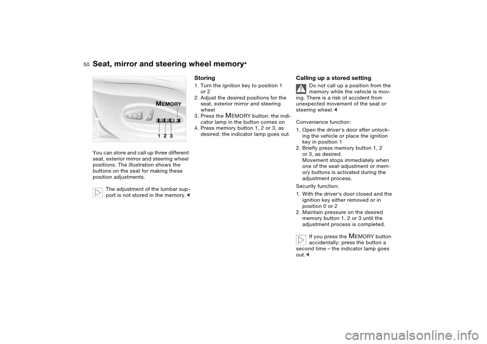 BMW X5 3.0I 2004 E53 Owners Manual 50n
Seat, mirror and steering wheel memory
*
You can store and call up three different
seat, exterior mirror and steering wheel
positions. The illustration shows the
buttons on the seat for making BMW X5 3.0I 2004 E53 Owners Manual 50n
Seat, mirror and steering wheel memory
*
You can store and call up three different
seat, exterior mirror and steering wheel
positions. The illustration shows the
buttons on the seat for making