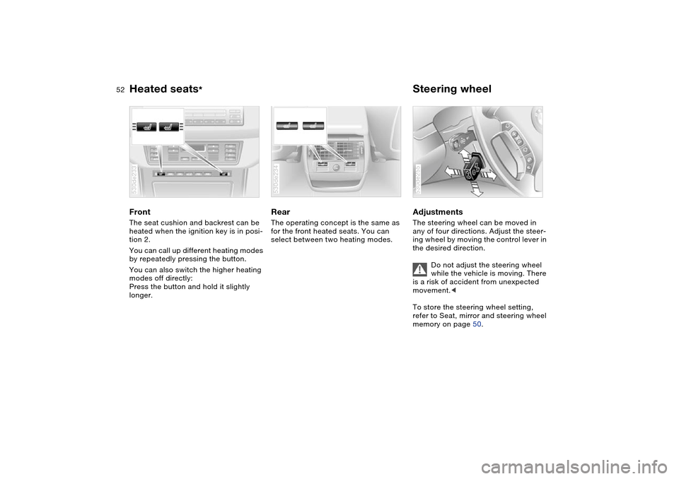 BMW X5 3.0I 2004 E53 Owners Manual 52n
Heated seats
* 
Steering wheel
Front The seat cushion and backrest can be 
heated when the ignition key is in posi-
tion 2. 
You can call up different heating modes 
by repeatedly pressing the but