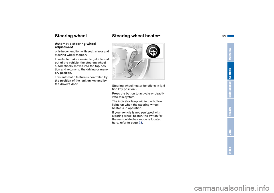 BMW X5 3.0I 2004 E53 Owners Manual 53n
OverviewControlsMaintenanceRepairsDataIndex
Steering wheel Steering wheel heater
* 
Automatic steering wheel 
adjustmentonly in conjunction with seat, mirror and 
steering wheel memory 
In order t