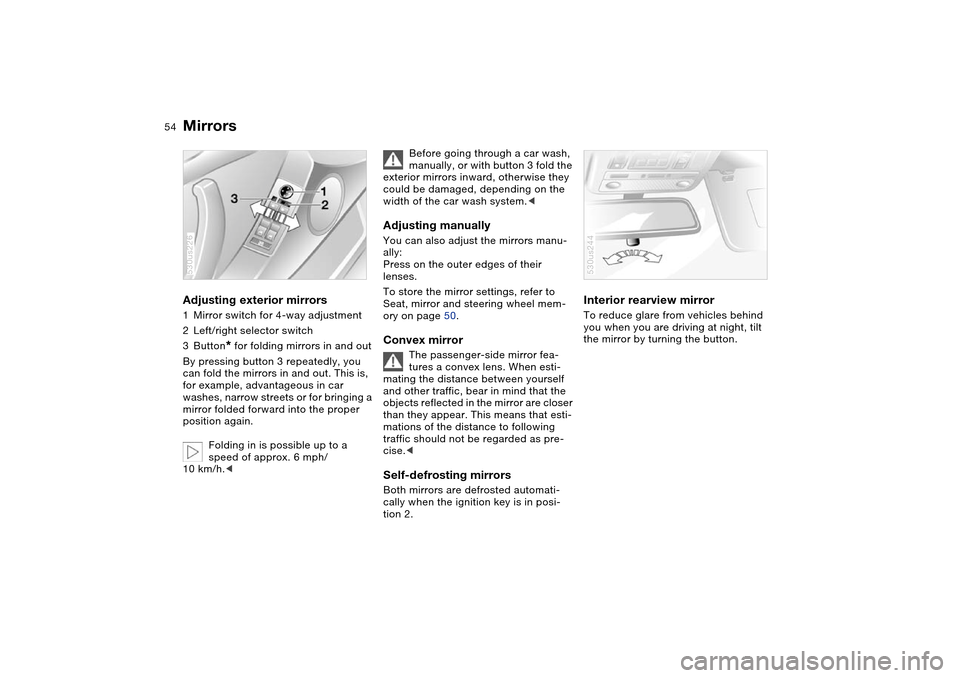 BMW X5 3.0I 2004 E53 Workshop Manual 54n
Mirrors Adjusting exterior mirrors 1Mirror switch for 4-way adjustment
2Left/right selector switch
3Button
* for folding mirrors in and out
By pressing button 3 repeatedly, you
can fold the mirro BMW X5 3.0I 2004 E53 Workshop Manual 54n
Mirrors Adjusting exterior mirrors 1Mirror switch for 4-way adjustment
2Left/right selector switch
3Button
* for folding mirrors in and out
By pressing button 3 repeatedly, you
can fold the mirro