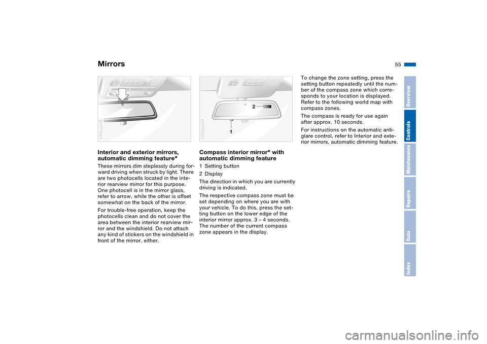 BMW X5 3.0I 2004 E53 Owners Manual 55n
OverviewControlsMaintenanceRepairsDataIndex
MirrorsInterior and exterior mirrors, 
automatic dimming feature
* 
These mirrors dim steplessly during for-
ward driving when struck by light. There 
a