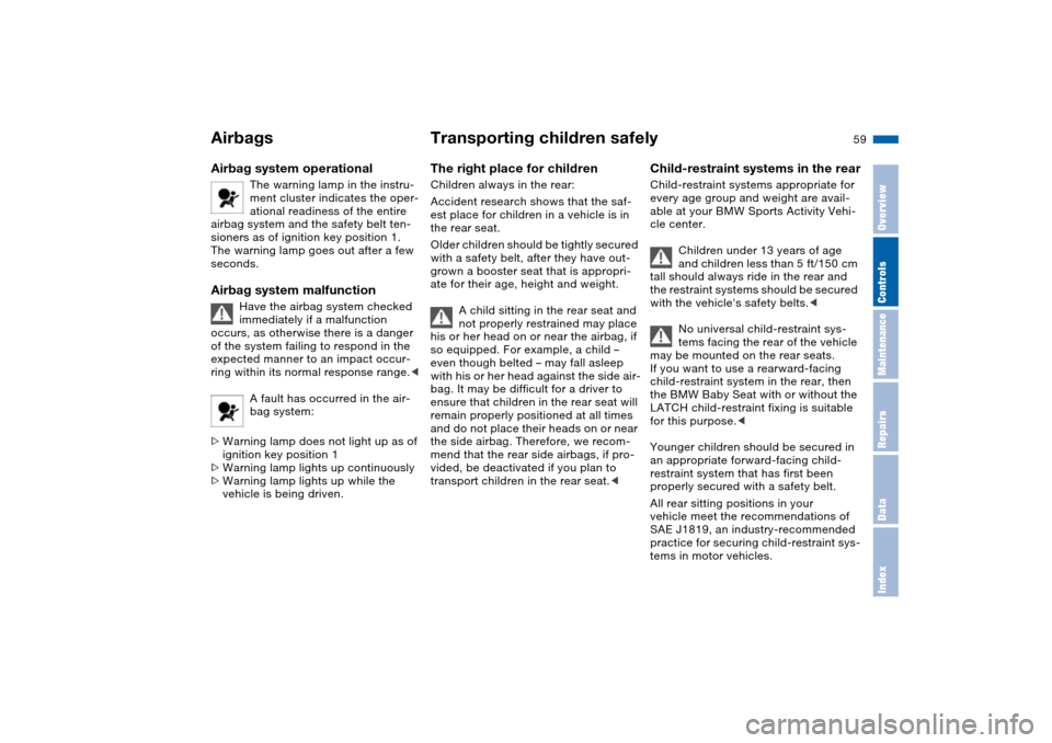 BMW X5 4.8IS 2004 E53 Repair Manual 59n
OverviewControlsMaintenanceRepairsDataIndex
Airbags Transporting children safely Airbag system operational 
The warning lamp in the instru-
ment cluster indicates the oper-
ational readiness of th