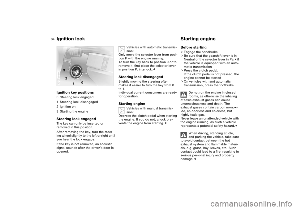 BMW X5 3.0I 2004 E53 Owners Manual 64n
Ignition lock  Starting engine Ignition key positions 0Steering lock engaged
1Steering lock disengaged
2Ignition on
3Starting the engineSteering lock engaged The key can only be inserted or 
remov