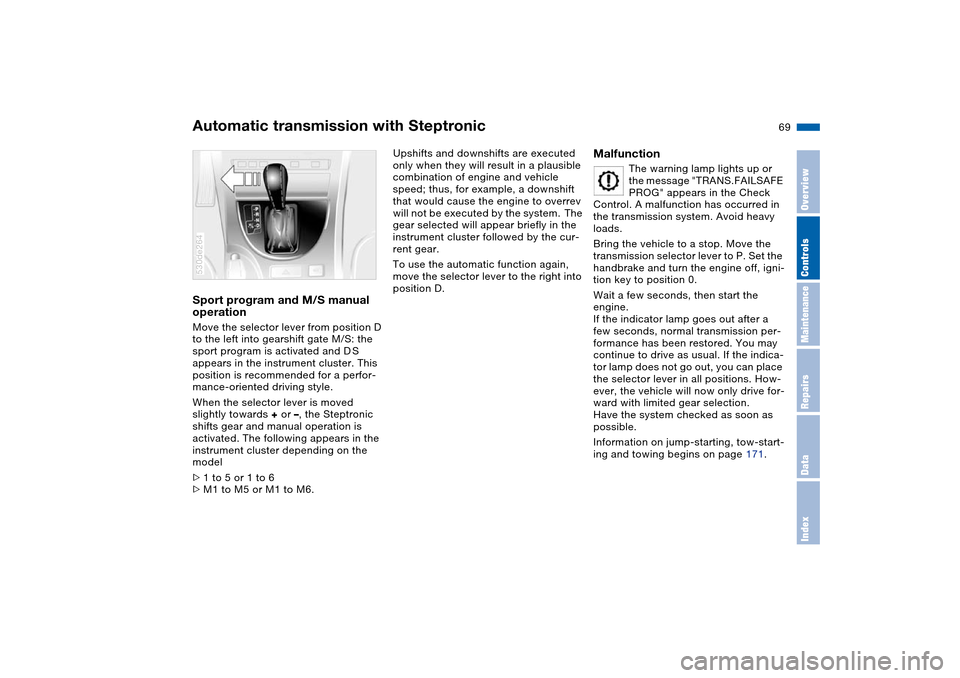 BMW X5 4.8IS 2004 E53 Owners Manual 69n
OverviewControlsMaintenanceRepairsDataIndex
Automatic transmission with SteptronicSport program and M/S manual 
operation Move the selector lever from position D 
to the left into gearshift gate M