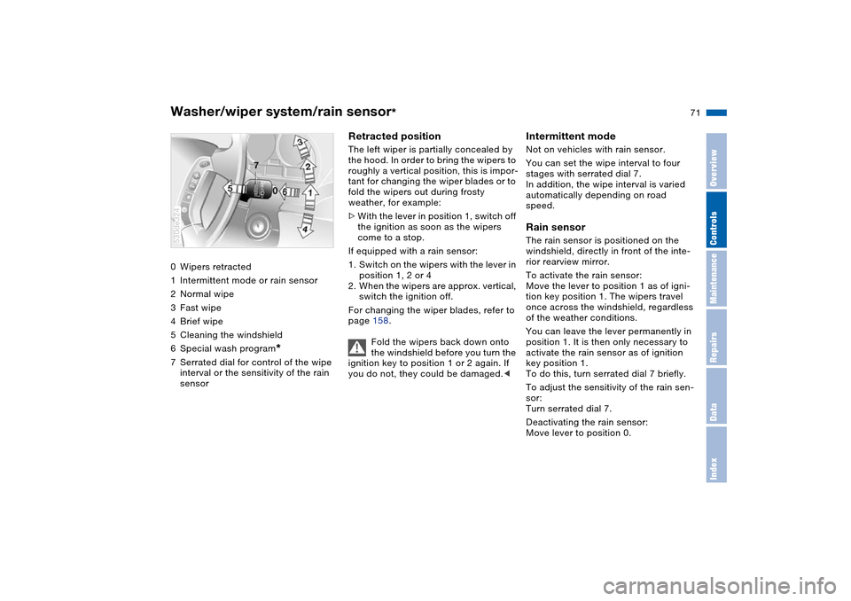 BMW X5 3.0I 2004 E53 Owners Manual 71n
OverviewControlsMaintenanceRepairsDataIndex
Washer/wiper system/rain sensor
*
0Wipers retracted 
1Intermittent mode or rain sensor
2Normal wipe
3Fast wipe
4Brief wipe 
5Cleaning the windshield 
6S