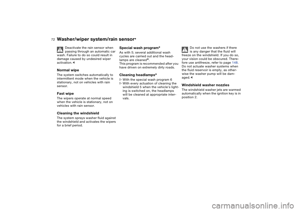 BMW X5 4.8IS 2004 E53 Owners Manual 72n
Washer/wiper system/rain sensor
*
Deactivate the rain sensor when
passing through an automatic car
wash. Failure to do so could result in
damage caused by undesired wiper
activation.<
Normal BMW X5 4.8IS 2004 E53 Owners Manual 72n
Washer/wiper system/rain sensor
*
Deactivate the rain sensor when
passing through an automatic car
wash. Failure to do so could result in
damage caused by undesired wiper
activation.<
Normal