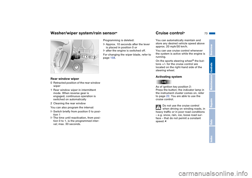 BMW X5 3.0I 2004 E53 Owners Manual 73n
OverviewControlsMaintenanceRepairsDataIndex
Washer/wiper system/rain sensor
*
Cruise control
* 
Rear window wiper 0Retracted position of the rear window 
wiper 
1Rear window wiper in intermittent 