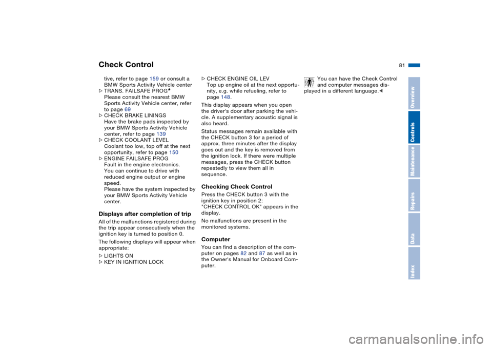 BMW X5 3.0I 2004 E53 Owners Manual Maintenance
81n
OverviewControlsRepairsDataIndex
Check Controltive, refer to page 159 or consult a 
BMW Sports Activity Vehicle center
>TRANS. FAILSAFE PROG
* 
Please consult the nearest BMW 
Sports A