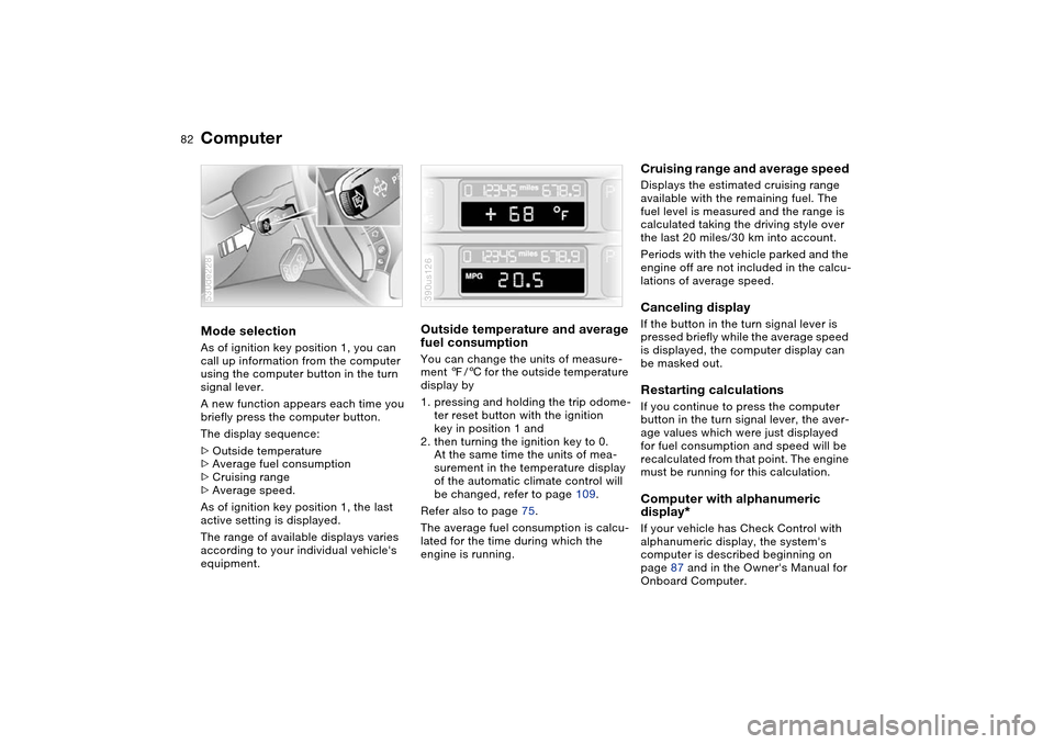 BMW X5 3.0I 2004 E53 Owners Manual 82n
ComputerMode selection As of ignition key position 1, you can 
call up information from the computer 
using the computer button in the turn 
signal lever. 
A new function appears each time you 
br