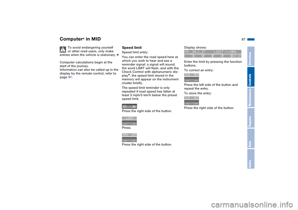 BMW X5 3.0I 2004 E53 Owners Manual 87n
OverviewControlsMaintenanceRepairsDataIndex
Computer
* in MID 
To avoid endangering yourself 
or other road users, only make 
entries when the vehicle is stationary.<
Computer calculations begin a