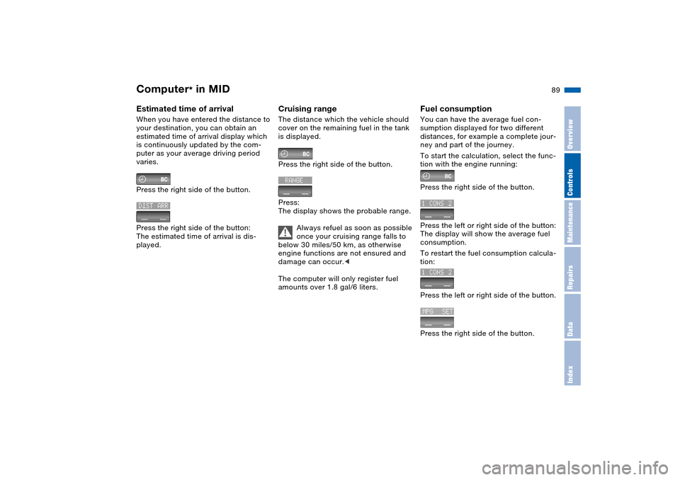 BMW X5 3.0I 2004 E53 Owners Guide 89n
OverviewControlsMaintenanceRepairsDataIndex
Computer
* in MID
Estimated time of arrival When you have entered the distance to
your destination, you can obtain an
estimated time of arrival displa BMW X5 3.0I 2004 E53 Owners Guide 89n
OverviewControlsMaintenanceRepairsDataIndex
Computer
* in MID
Estimated time of arrival When you have entered the distance to
your destination, you can obtain an
estimated time of arrival displa