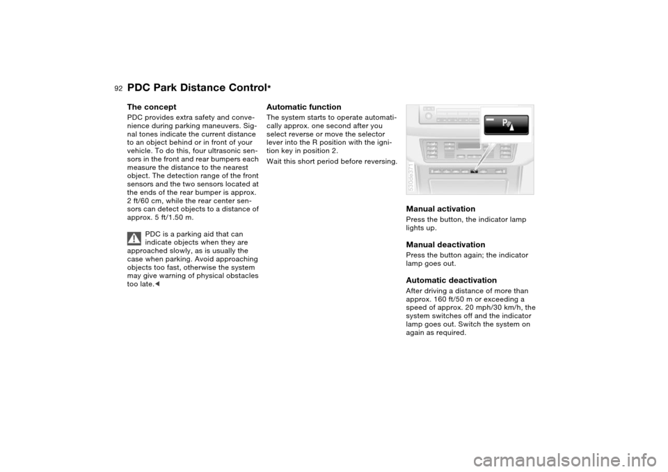 BMW X5 3.0I 2004 E53 Owners Manual 92n
PDC Park Distance Control
*
The concept PDC provides extra safety and conve-
nience during parking maneuvers. Sig-
nal tones indicate the current distance
to an object behind or in front of your BMW X5 3.0I 2004 E53 Owners Manual 92n
PDC Park Distance Control
*
The concept PDC provides extra safety and conve-
nience during parking maneuvers. Sig-
nal tones indicate the current distance
to an object behind or in front of your