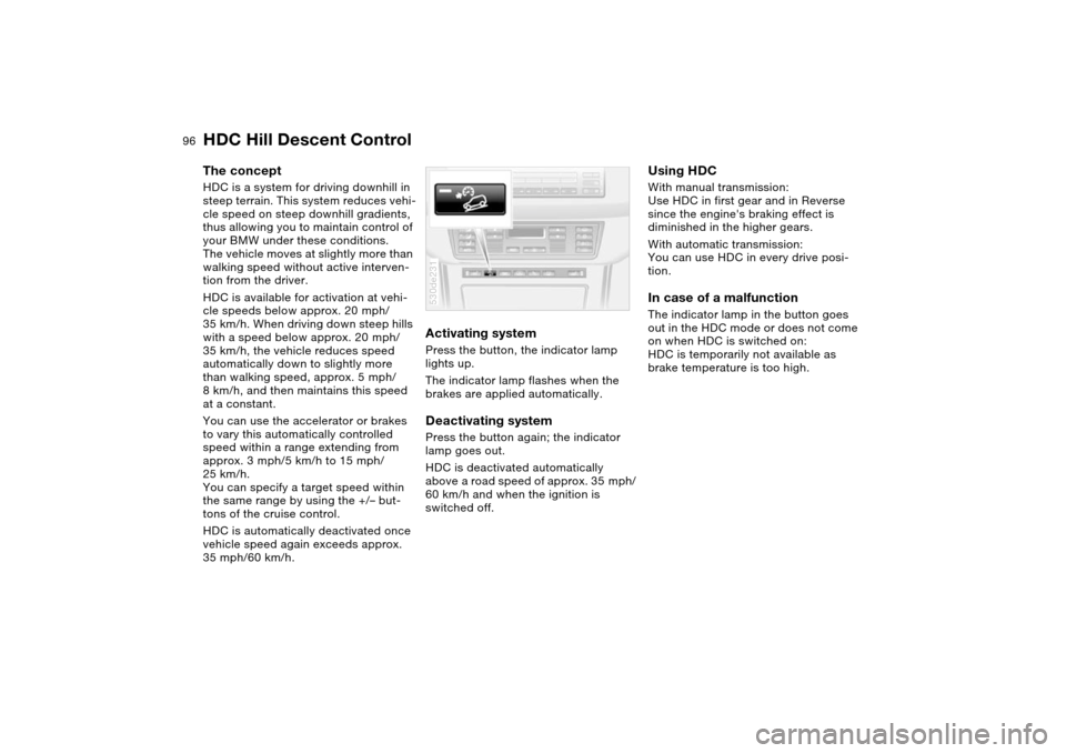 BMW X5 3.0I 2004 E53 Owners Manual 96n
HDC Hill Descent Control The concept HDC is a system for driving downhill in
steep terrain. This system reduces vehi-
cle speed on steep downhill gradients,
thus allowing you to maintain control BMW X5 3.0I 2004 E53 Owners Manual 96n
HDC Hill Descent Control The concept HDC is a system for driving downhill in
steep terrain. This system reduces vehi-
cle speed on steep downhill gradients,
thus allowing you to maintain control