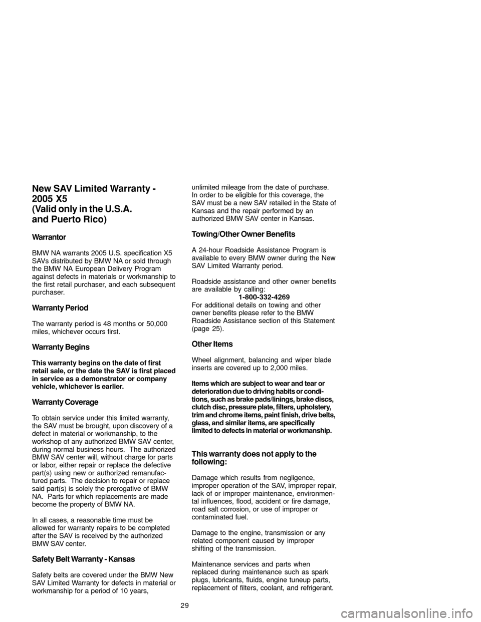 BMW X5 2005 E53 Service and warranty information 29
Warrantor
BMW NA warrants 2005 U.S. specification X5
SAVs distributed by BMW NA or sold through
the BMW NA European Delivery Program
against defects in materials or workmanship to
the first retail BMW X5 2005 E53 Service and warranty information 29
Warrantor
BMW NA warrants 2005 U.S. specification X5
SAVs distributed by BMW NA or sold through
the BMW NA European Delivery Program
against defects in materials or workmanship to
the first retail