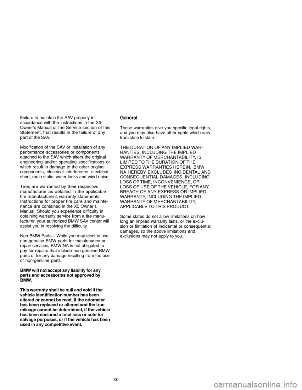 BMW X5 2005 E53 Service and warranty information Failure to maintain the SAV properly in
accordance with the instructions in the X5
Owner’s Manual or the Service section of this
Statement, that results in the failure of any
part of the SAV.
Modifi BMW X5 2005 E53 Service and warranty information Failure to maintain the SAV properly in
accordance with the instructions in the X5
Owner’s Manual or the Service section of this
Statement, that results in the failure of any
part of the SAV.
Modifi