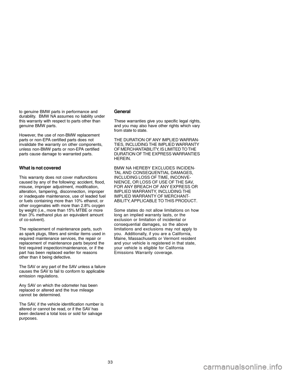BMW X5 2005 E53 Service and warranty information 33 to genuine BMW parts in performance and
durability. BMW NA assumes no liability under
this warranty with respect to parts other than
genuine BMW parts.
However, the use of non-BMW replacement
part BMW X5 2005 E53 Service and warranty information 33 to genuine BMW parts in performance and
durability. BMW NA assumes no liability under
this warranty with respect to parts other than
genuine BMW parts.
However, the use of non-BMW replacement
part