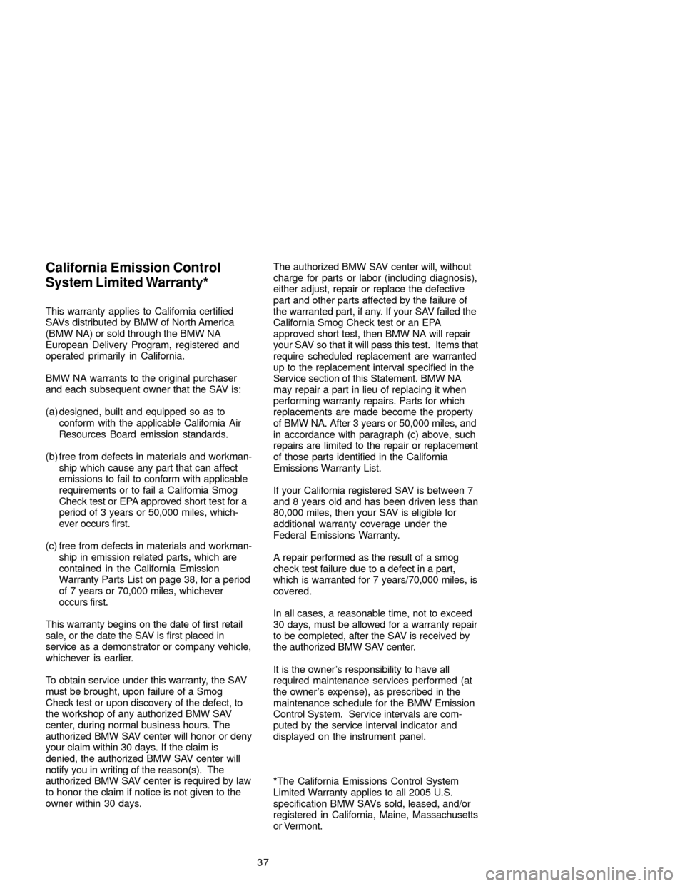 BMW X5 2005 E53 Service and warranty information 37 This warranty applies to California certified
SAVs distributed by BMW of North America
(BMW NA) or sold through the BMW NA
European Delivery Program, registered and
operated primarily in California BMW X5 2005 E53 Service and warranty information 37 This warranty applies to California certified
SAVs distributed by BMW of North America
(BMW NA) or sold through the BMW NA
European Delivery Program, registered and
operated primarily in California