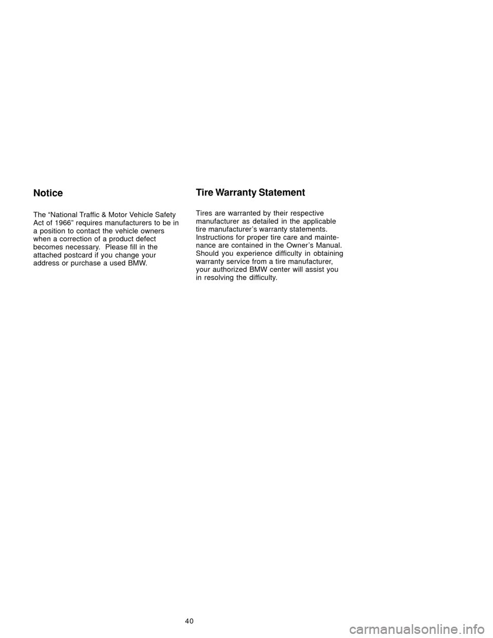 BMW X5 2005 E53 Service and warranty information 40
Notice
The “National Traffic & Motor Vehicle Safety
Act of 1966” requires manufacturers to be in
a position to contact the vehicle owners
when a correction of a product defect
becomes necessary BMW X5 2005 E53 Service and warranty information 40
Notice
The “National Traffic & Motor Vehicle Safety
Act of 1966” requires manufacturers to be in
a position to contact the vehicle owners
when a correction of a product defect
becomes necessary