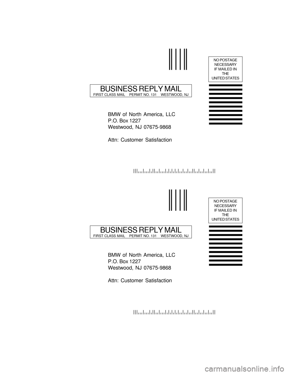 BMW X5 2005 E53 Service and warranty information BMW of North America, LLC
P.O. Box 1227
Westwood, NJ 07675-9868
Attn: Customer Satisfaction
NO POSTAGE
NECESSARY
IF MAILED IN
THE
UNITED STATES
BUSINESS REPLY MAILFIRST CLASS MAIL    PERMIT NO. 131   