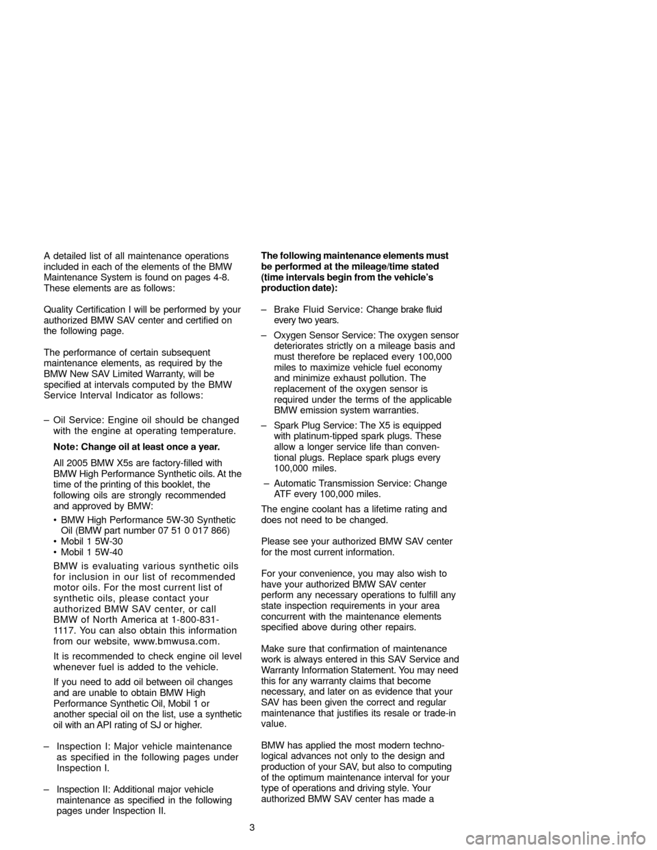 BMW X5 2005 E53 Service and warranty information 3 A detailed list of all maintenance operations
included in each of the elements of the BMW
Maintenance System is found on pages 4-8.
These elements are as follows:
Quality Certification I will be per BMW X5 2005 E53 Service and warranty information 3 A detailed list of all maintenance operations
included in each of the elements of the BMW
Maintenance System is found on pages 4-8.
These elements are as follows:
Quality Certification I will be per