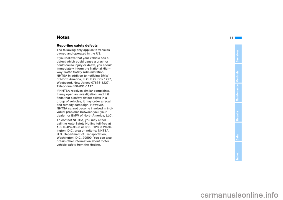 BMW X5 3.0I 2005 E53 Owners Manual 11n
OverviewControlsMaintenanceRepairsDataIndex
Reporting safety defects The following only applies to vehicles 
owned and operated in the US.
If you believe that your vehicle has a 
defect which coul
