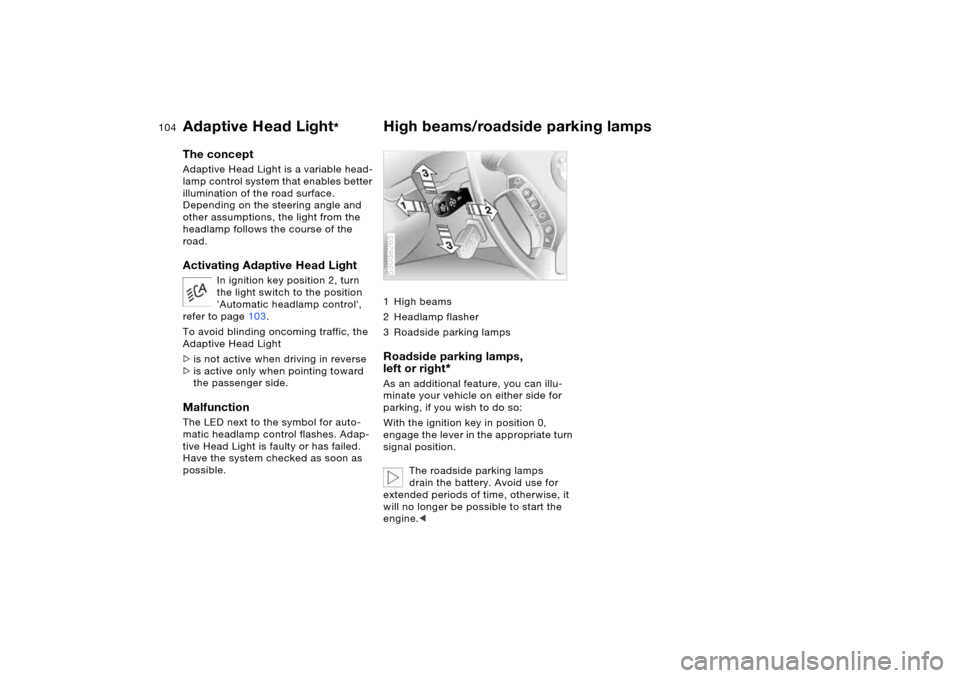 BMW X5 4.4I 2005 E53 Owners Manual 104n
Adaptive Head Light
*
High beams/roadside parking lamps
The concept Adaptive Head Light is a variable head-
lamp control system that enables better
illumination of the road surface.
Depending BMW X5 4.4I 2005 E53 Owners Manual 104n
Adaptive Head Light
*
High beams/roadside parking lamps
The concept Adaptive Head Light is a variable head-
lamp control system that enables better
illumination of the road surface.
Depending