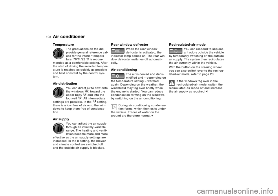BMW X5 4.4I 2005 E53 Owners Manual 108n
Air conditioner Temperature 
The graduations on the dial 
provide general reference val-
ues for the interior tempera-
ture. 707/226 is recom-
mended as a comfortable setting. After 
the start of